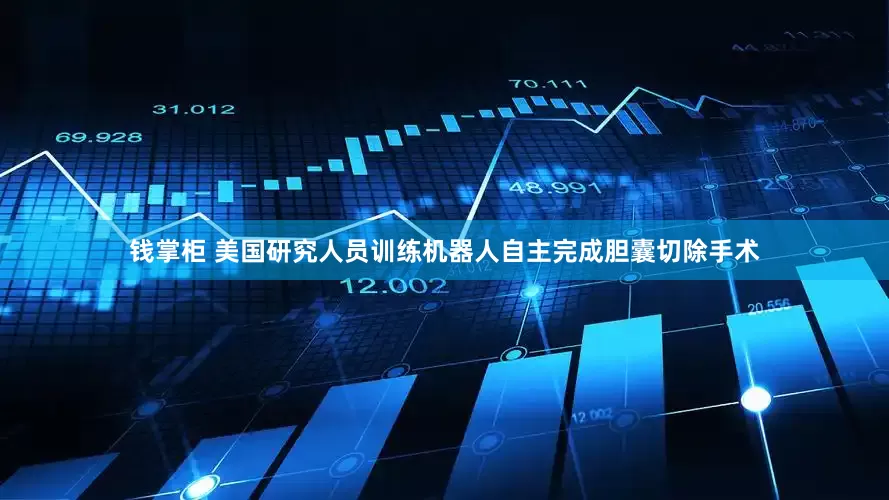 钱掌柜 美国研究人员训练机器人自主完成胆囊切除手术