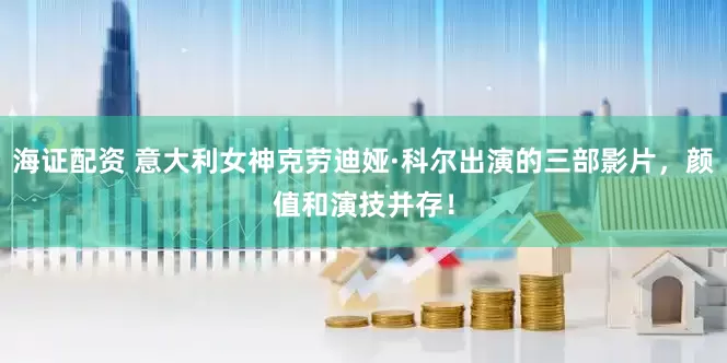 海证配资 意大利女神克劳迪娅·科尔出演的三部影片，颜值和演技并存！